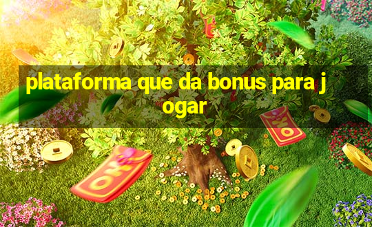 plataforma que da bonus para jogar