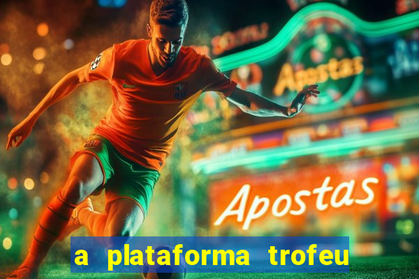 a plataforma trofeu bet é confiável