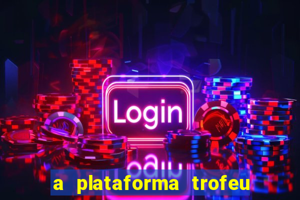 a plataforma trofeu bet é confiável