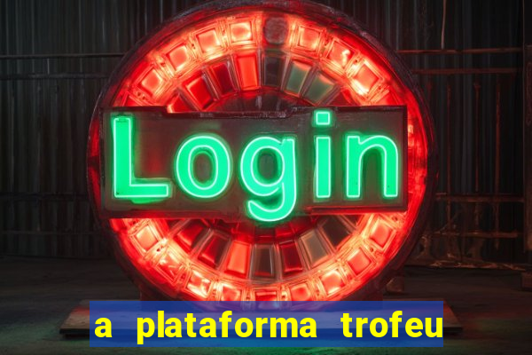 a plataforma trofeu bet é confiável