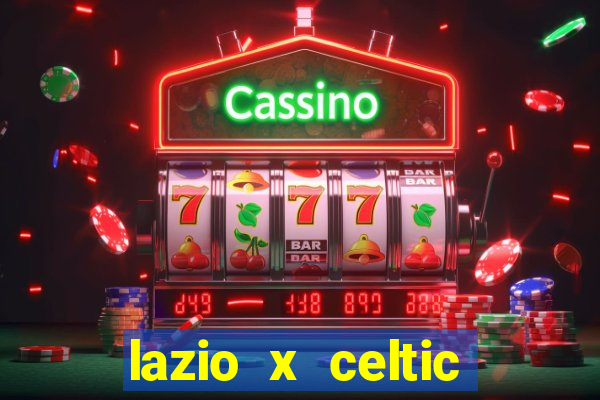 lazio x celtic onde assistir