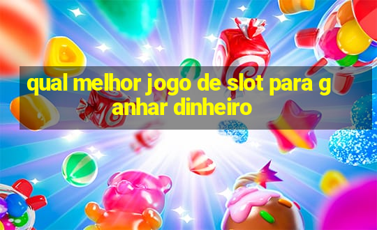 qual melhor jogo de slot para ganhar dinheiro