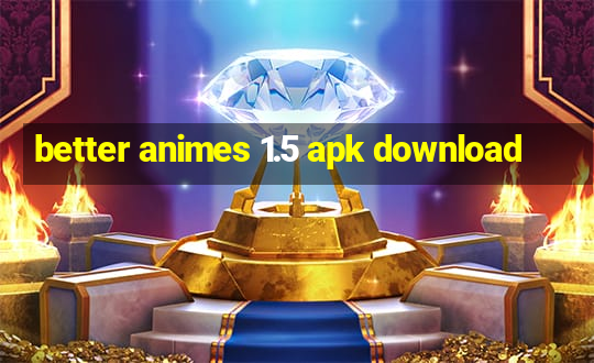 better animes 1.5 apk download