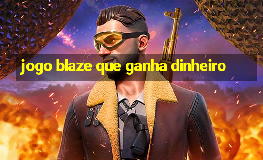 jogo blaze que ganha dinheiro