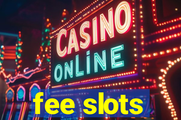 fee slots