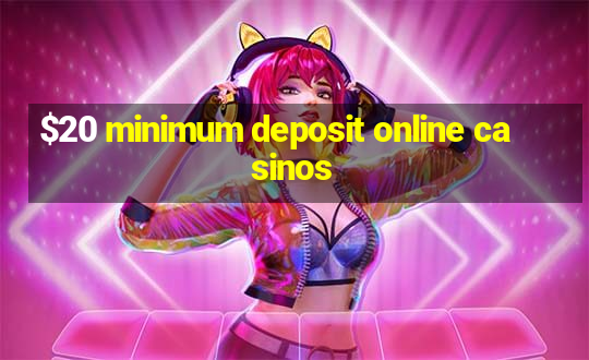 $20 minimum deposit online casinos