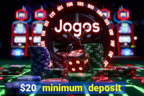 $20 minimum deposit online casinos