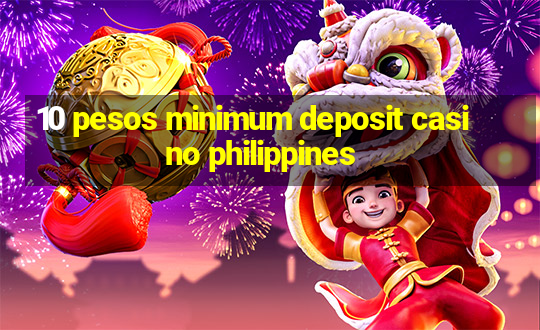 10 pesos minimum deposit casino philippines