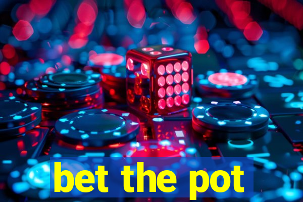 bet the pot