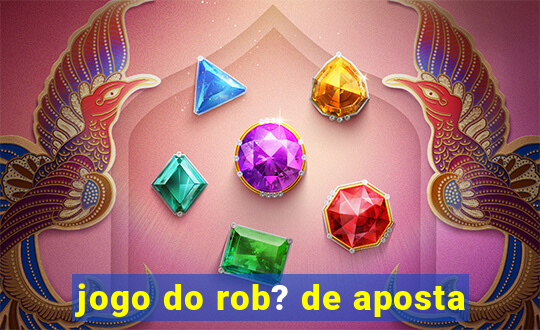 jogo do rob? de aposta