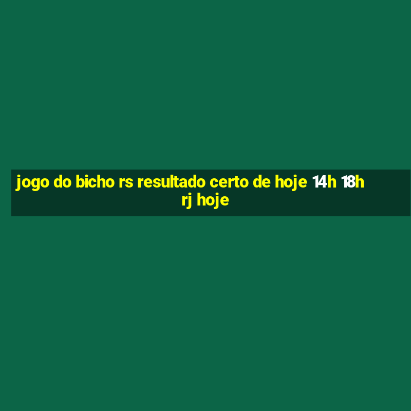 jogo do bicho rs resultado certo de hoje 14h 18h rj hoje