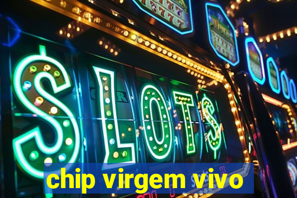 chip virgem vivo