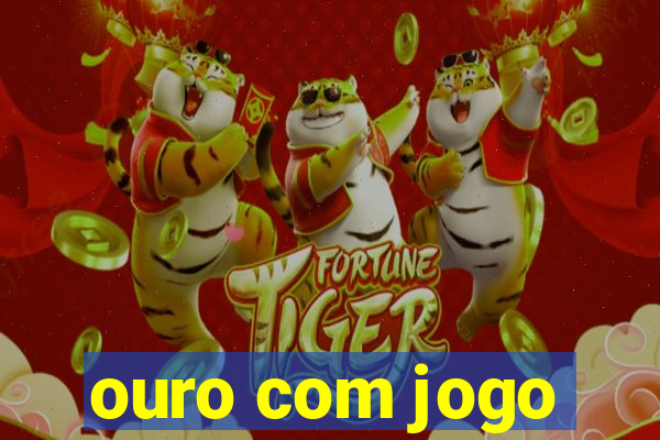 ouro com jogo