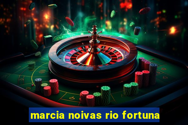 marcia noivas rio fortuna