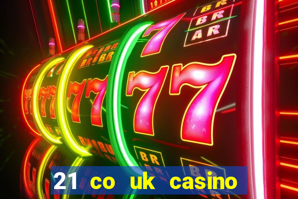 21 co uk casino bonus code