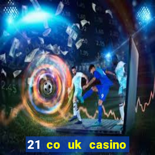 21 co uk casino bonus code