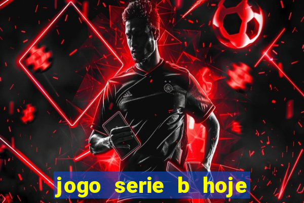 jogo serie b hoje ao vivo