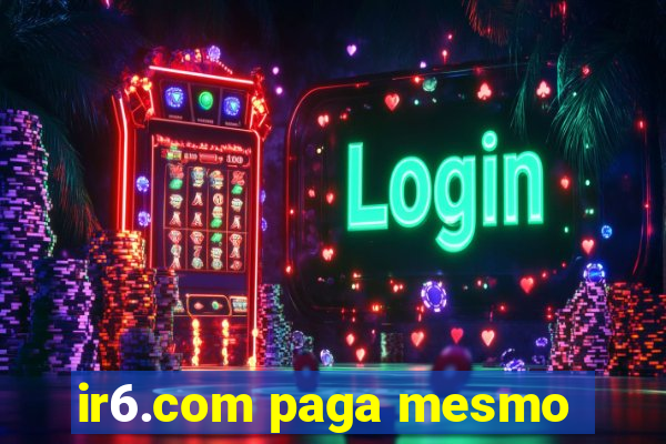 ir6.com paga mesmo