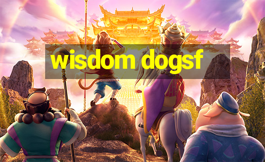 wisdom dogsf