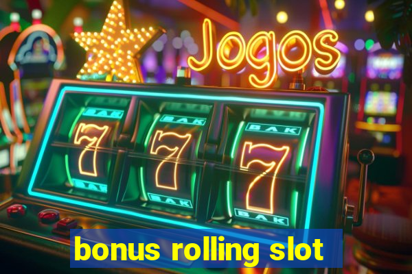 bonus rolling slot