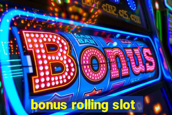 bonus rolling slot