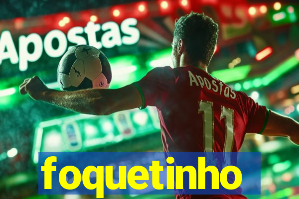 foquetinho