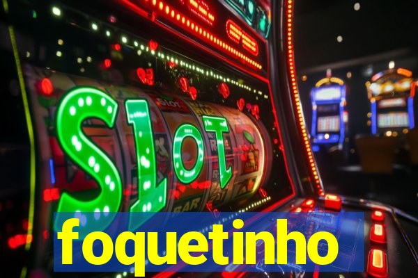 foquetinho