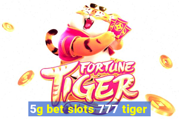 5g bet slots 777 tiger