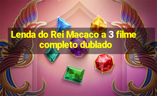 Lenda do Rei Macaco a 3 filme completo dublado