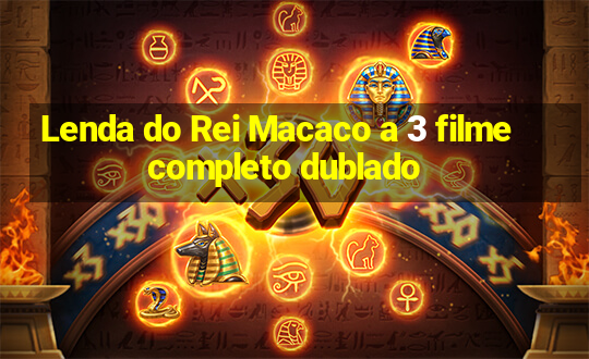 Lenda do Rei Macaco a 3 filme completo dublado