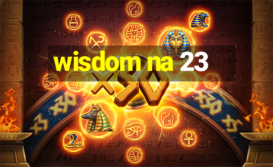 wisdom na 23