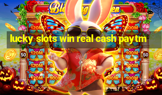 lucky slots win real cash paytm