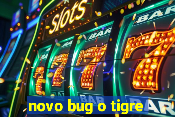 novo bug o tigre