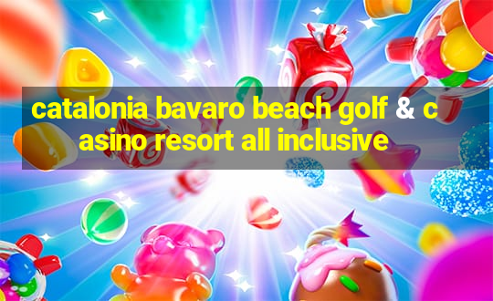 catalonia bavaro beach golf & casino resort all inclusive