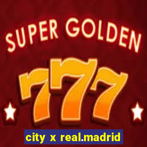 city x real.madrid