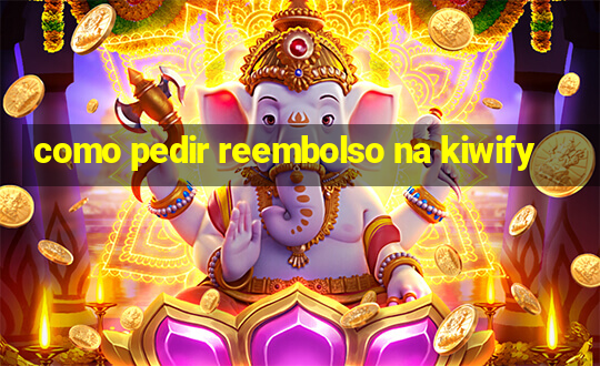 como pedir reembolso na kiwify