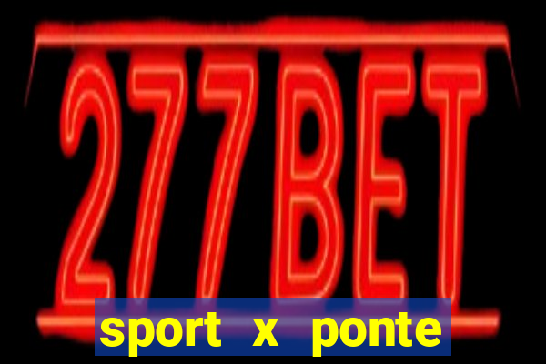 sport x ponte preta onde assistir