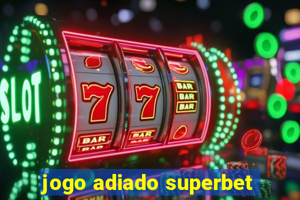 jogo adiado superbet