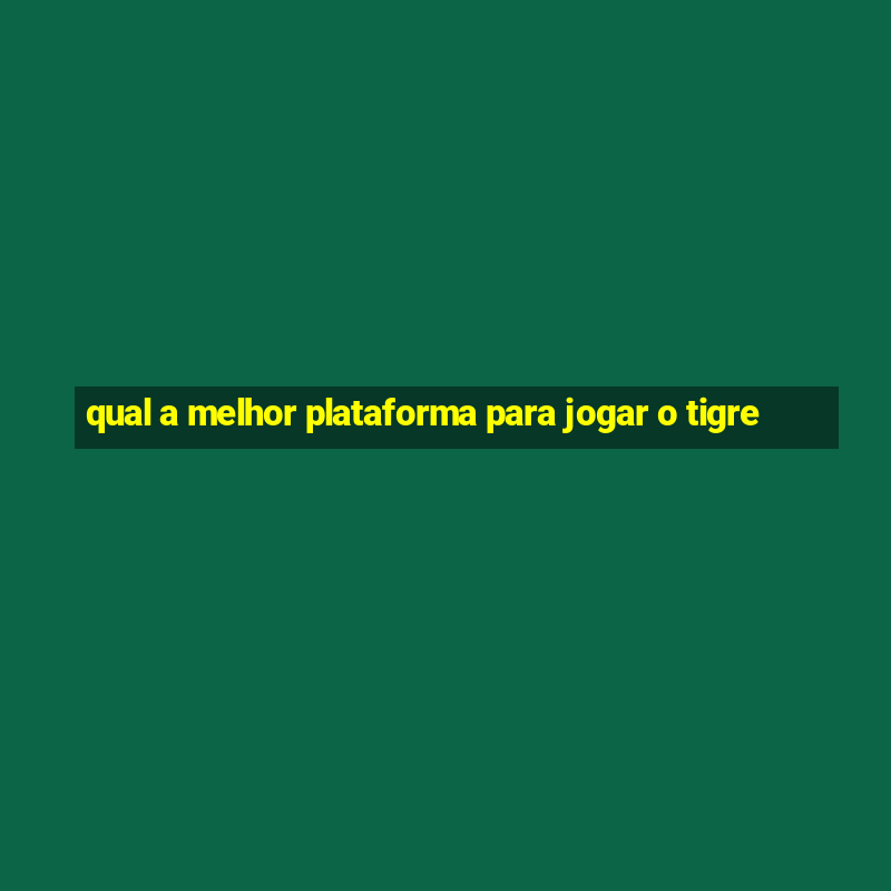 qual a melhor plataforma para jogar o tigre