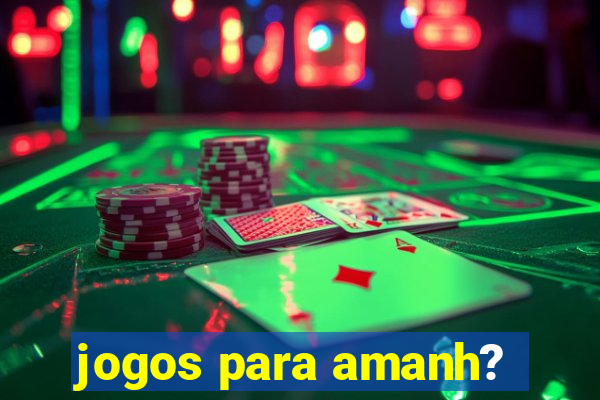 jogos para amanh?