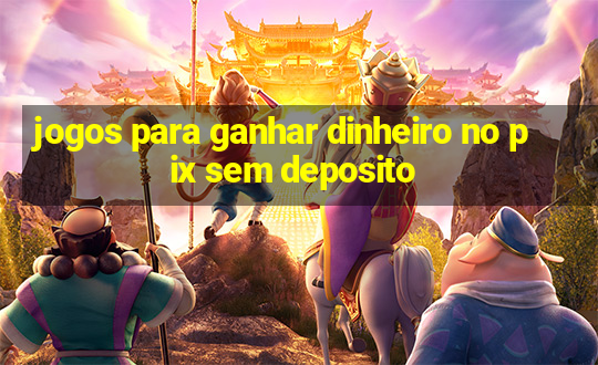 jogos para ganhar dinheiro no pix sem deposito