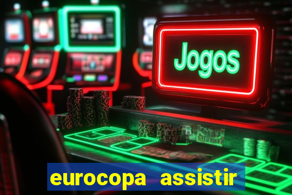 eurocopa assistir ao vivo