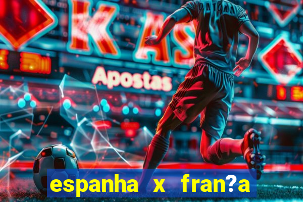 espanha x fran?a onde assistir ao vivo