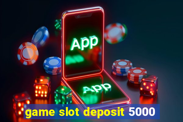 game slot deposit 5000