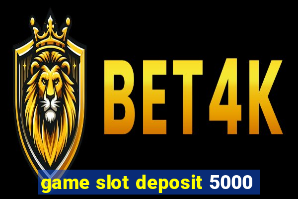 game slot deposit 5000