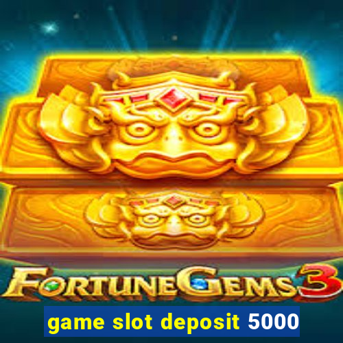 game slot deposit 5000