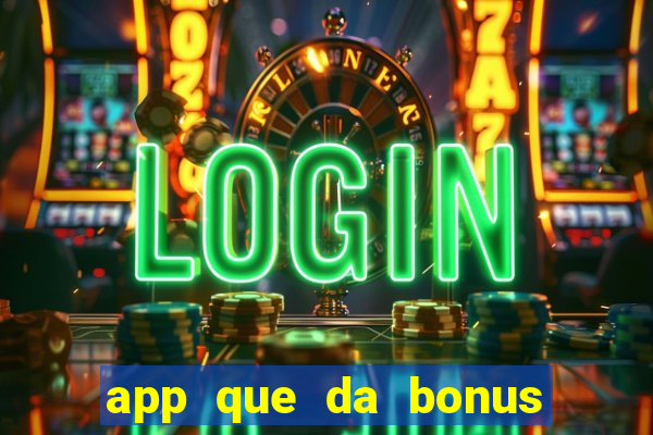 app que da bonus no cadastro