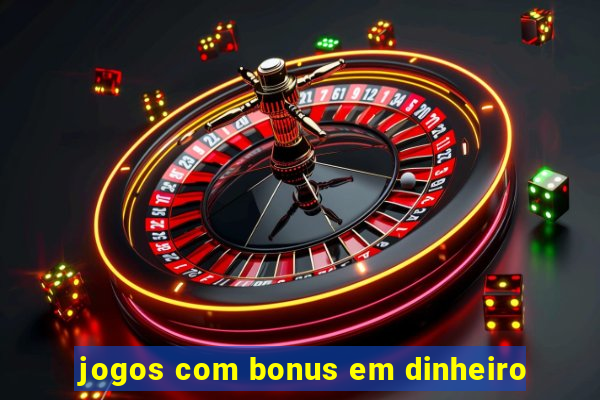 jogos com bonus em dinheiro