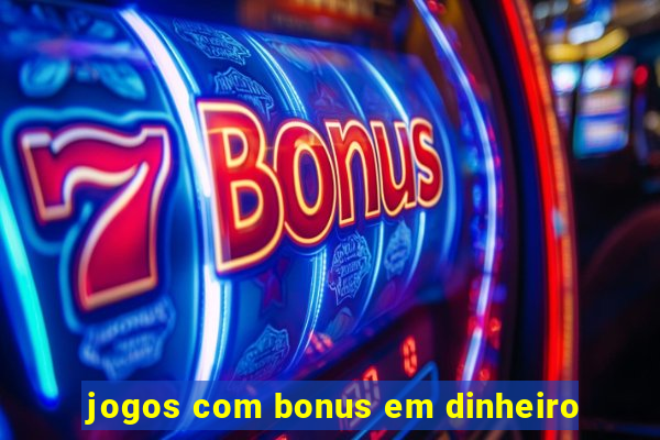 jogos com bonus em dinheiro