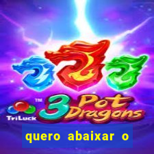 quero abaixar o jogo do tigrinho